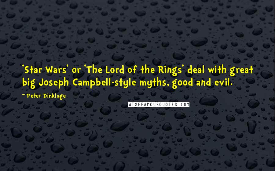 Peter Dinklage Quotes: 'Star Wars' or 'The Lord of the Rings' deal with great big Joseph Campbell-style myths, good and evil.