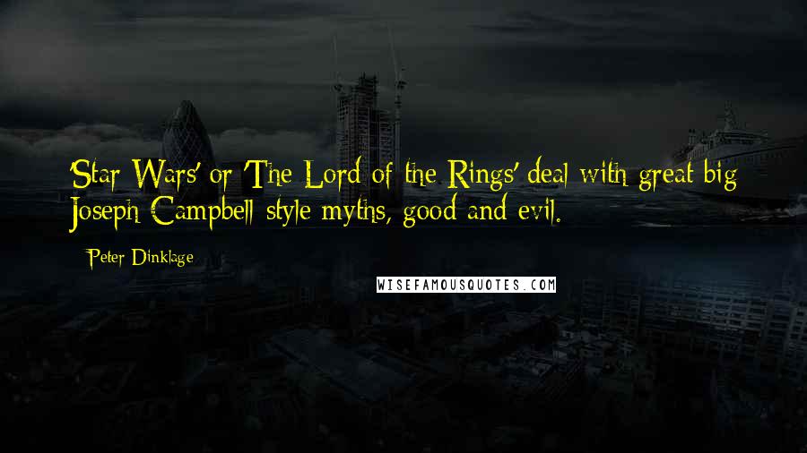 Peter Dinklage Quotes: 'Star Wars' or 'The Lord of the Rings' deal with great big Joseph Campbell-style myths, good and evil.