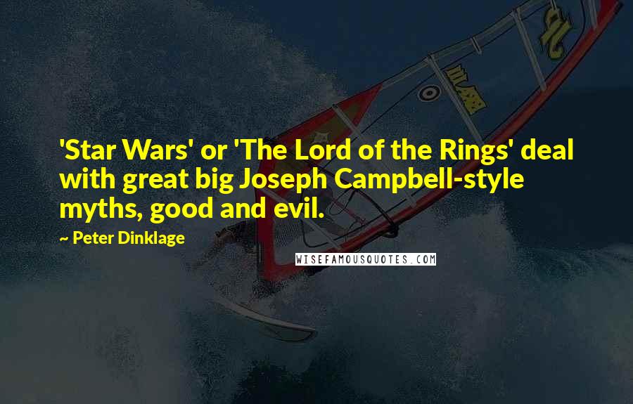 Peter Dinklage Quotes: 'Star Wars' or 'The Lord of the Rings' deal with great big Joseph Campbell-style myths, good and evil.