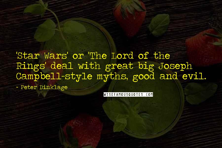 Peter Dinklage Quotes: 'Star Wars' or 'The Lord of the Rings' deal with great big Joseph Campbell-style myths, good and evil.