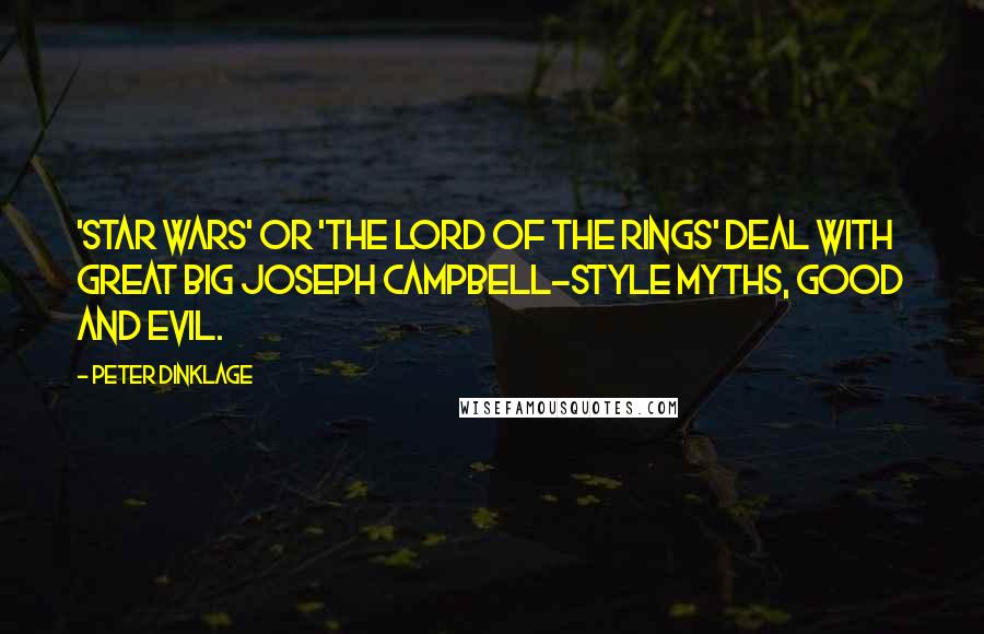 Peter Dinklage Quotes: 'Star Wars' or 'The Lord of the Rings' deal with great big Joseph Campbell-style myths, good and evil.