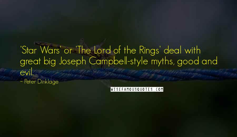 Peter Dinklage Quotes: 'Star Wars' or 'The Lord of the Rings' deal with great big Joseph Campbell-style myths, good and evil.