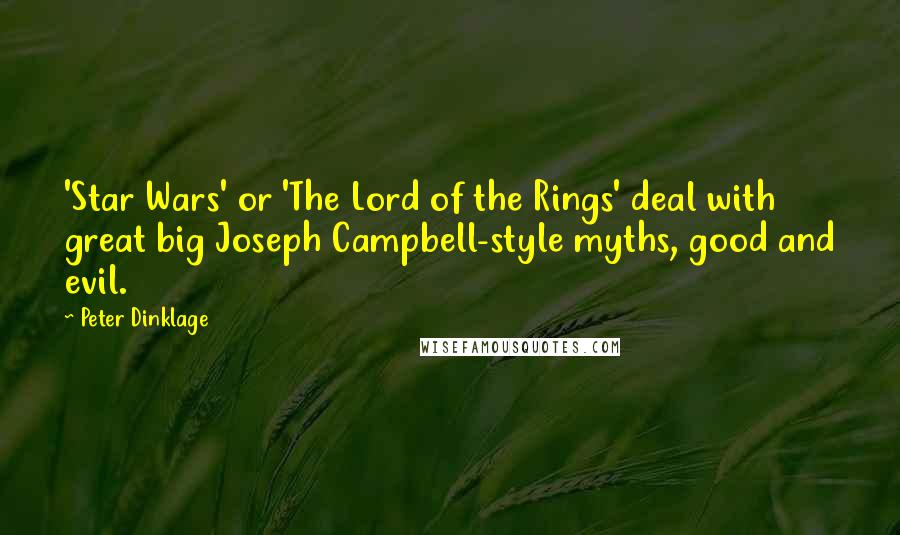 Peter Dinklage Quotes: 'Star Wars' or 'The Lord of the Rings' deal with great big Joseph Campbell-style myths, good and evil.