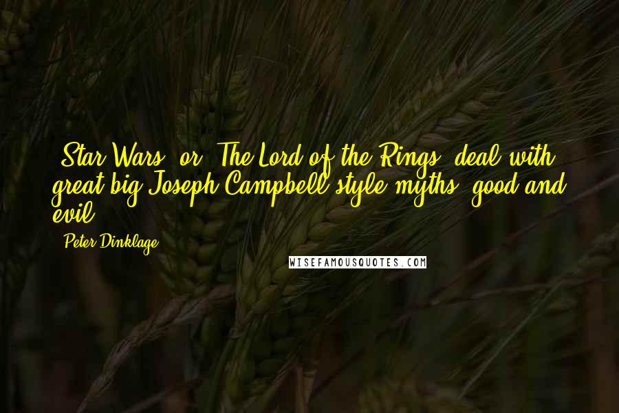 Peter Dinklage Quotes: 'Star Wars' or 'The Lord of the Rings' deal with great big Joseph Campbell-style myths, good and evil.