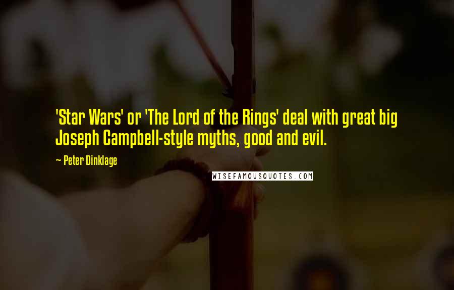 Peter Dinklage Quotes: 'Star Wars' or 'The Lord of the Rings' deal with great big Joseph Campbell-style myths, good and evil.