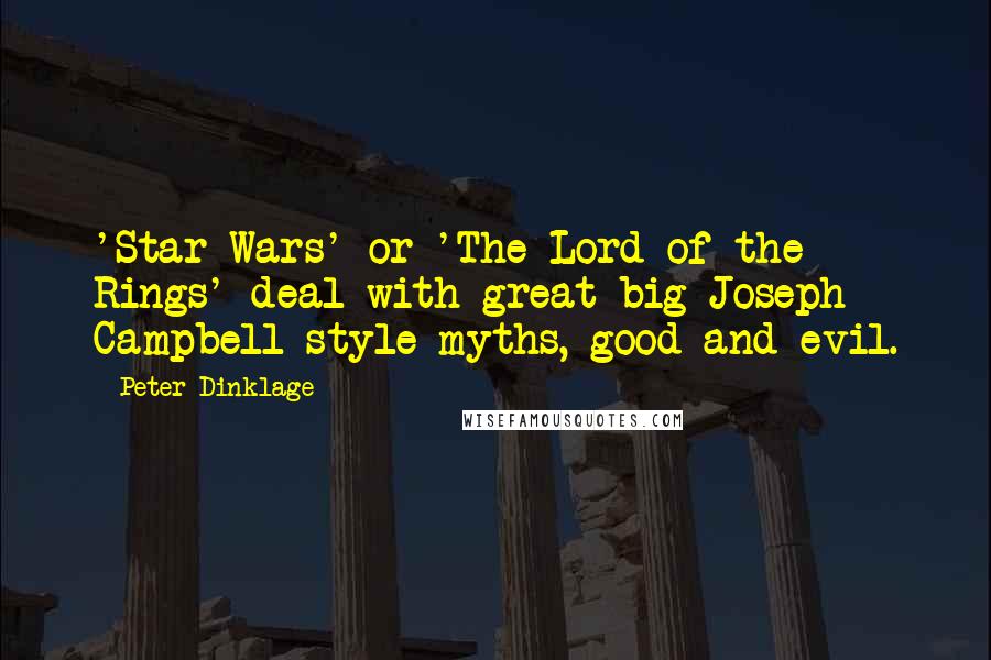 Peter Dinklage Quotes: 'Star Wars' or 'The Lord of the Rings' deal with great big Joseph Campbell-style myths, good and evil.