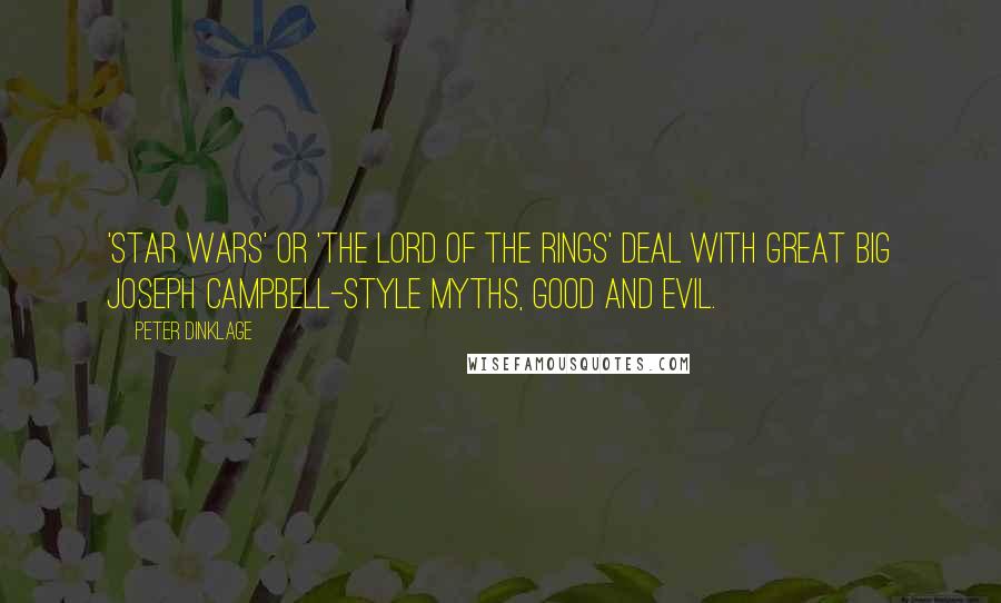 Peter Dinklage Quotes: 'Star Wars' or 'The Lord of the Rings' deal with great big Joseph Campbell-style myths, good and evil.