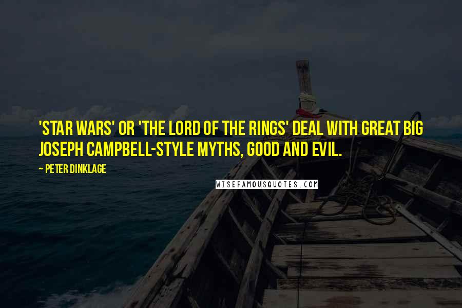 Peter Dinklage Quotes: 'Star Wars' or 'The Lord of the Rings' deal with great big Joseph Campbell-style myths, good and evil.