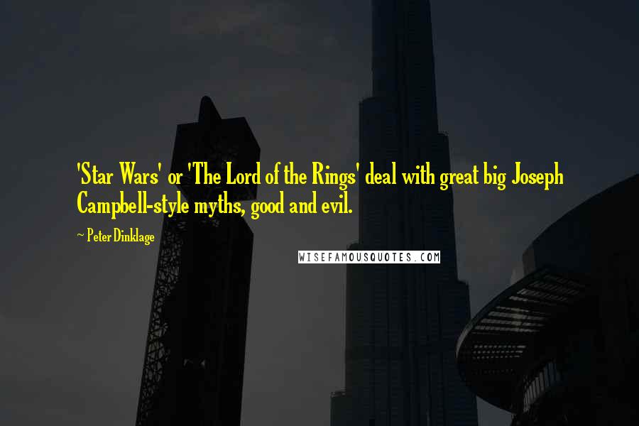 Peter Dinklage Quotes: 'Star Wars' or 'The Lord of the Rings' deal with great big Joseph Campbell-style myths, good and evil.
