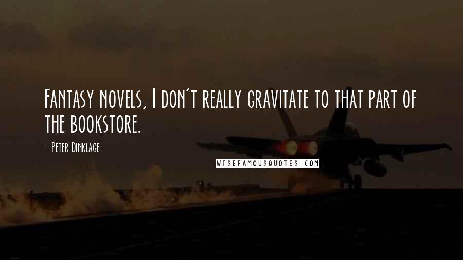 Peter Dinklage Quotes: Fantasy novels, I don't really gravitate to that part of the bookstore.