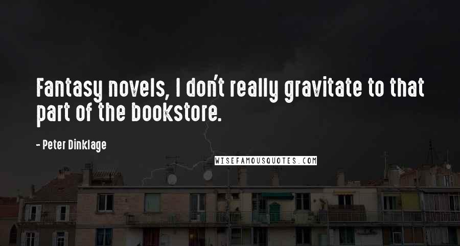 Peter Dinklage Quotes: Fantasy novels, I don't really gravitate to that part of the bookstore.