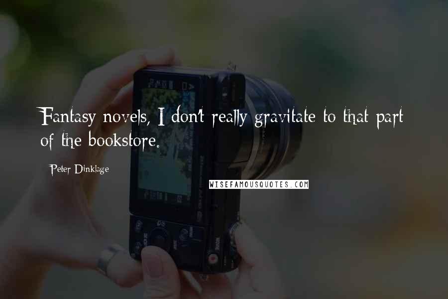 Peter Dinklage Quotes: Fantasy novels, I don't really gravitate to that part of the bookstore.