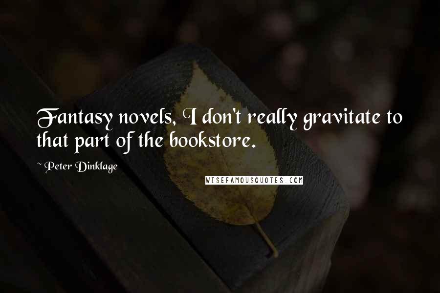Peter Dinklage Quotes: Fantasy novels, I don't really gravitate to that part of the bookstore.