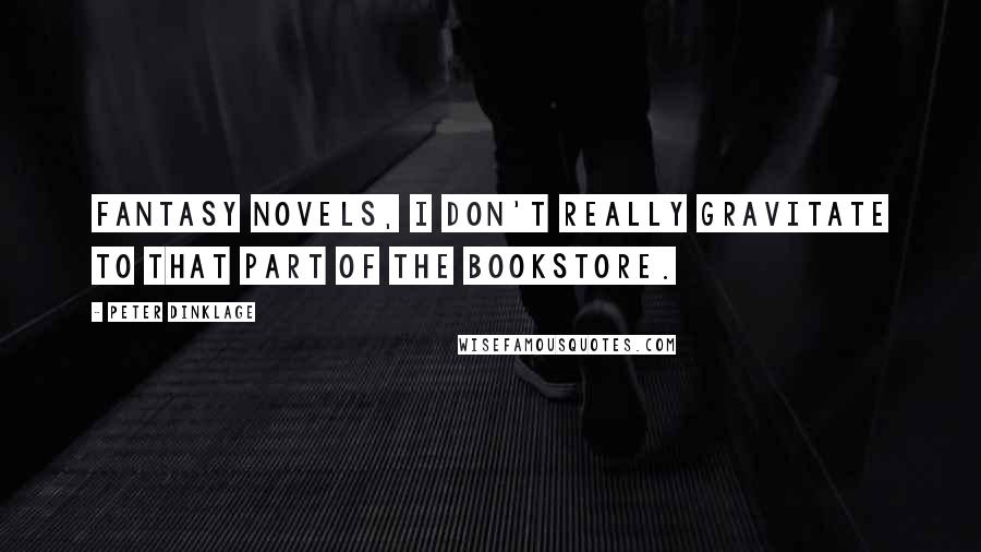 Peter Dinklage Quotes: Fantasy novels, I don't really gravitate to that part of the bookstore.