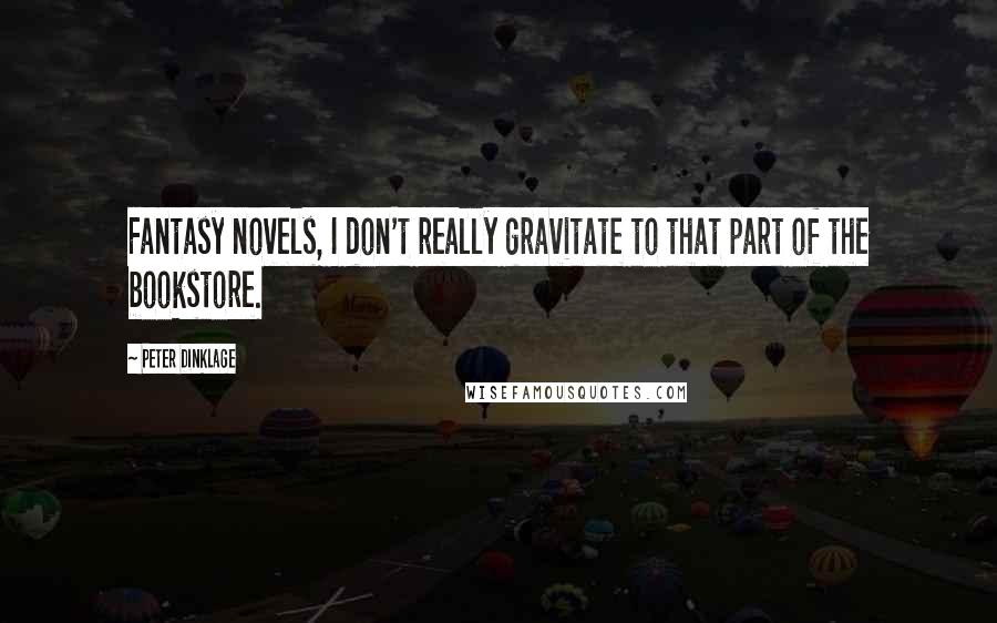 Peter Dinklage Quotes: Fantasy novels, I don't really gravitate to that part of the bookstore.