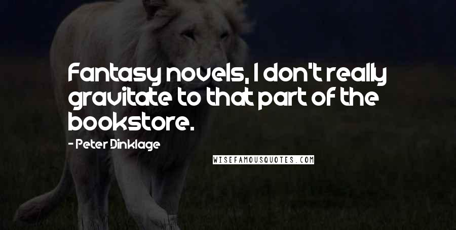Peter Dinklage Quotes: Fantasy novels, I don't really gravitate to that part of the bookstore.