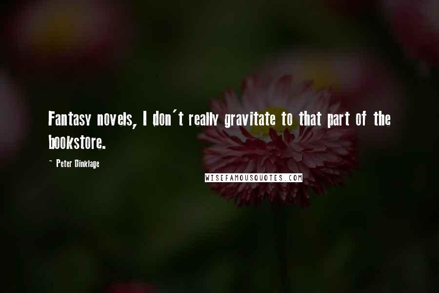 Peter Dinklage Quotes: Fantasy novels, I don't really gravitate to that part of the bookstore.