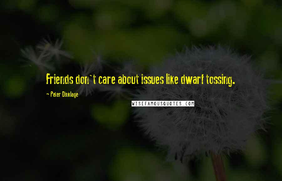 Peter Dinklage Quotes: Friends don't care about issues like dwarf tossing.
