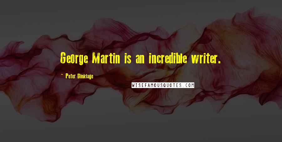 Peter Dinklage Quotes: George Martin is an incredible writer.