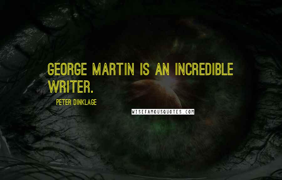 Peter Dinklage Quotes: George Martin is an incredible writer.