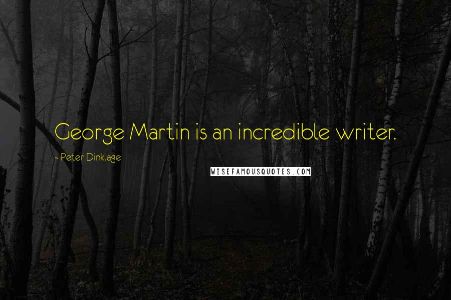 Peter Dinklage Quotes: George Martin is an incredible writer.