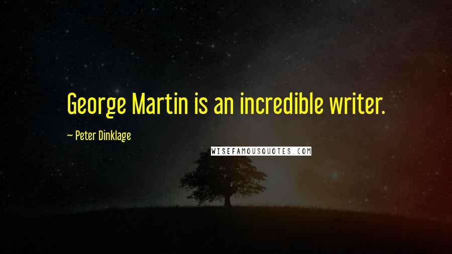 Peter Dinklage Quotes: George Martin is an incredible writer.