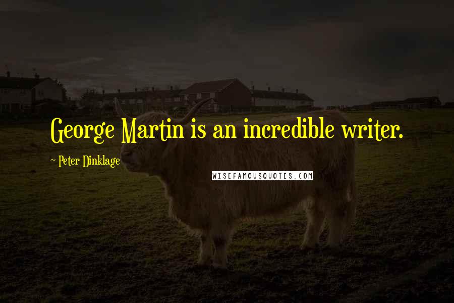 Peter Dinklage Quotes: George Martin is an incredible writer.