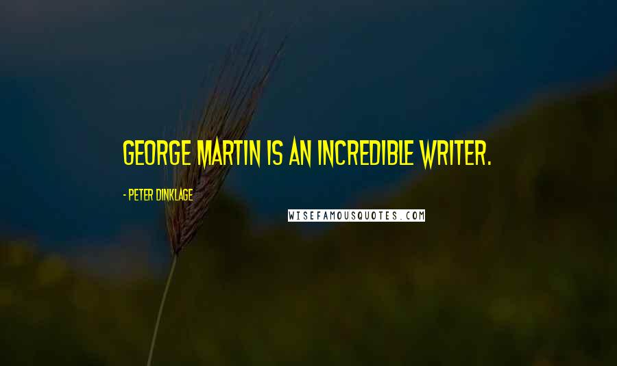 Peter Dinklage Quotes: George Martin is an incredible writer.