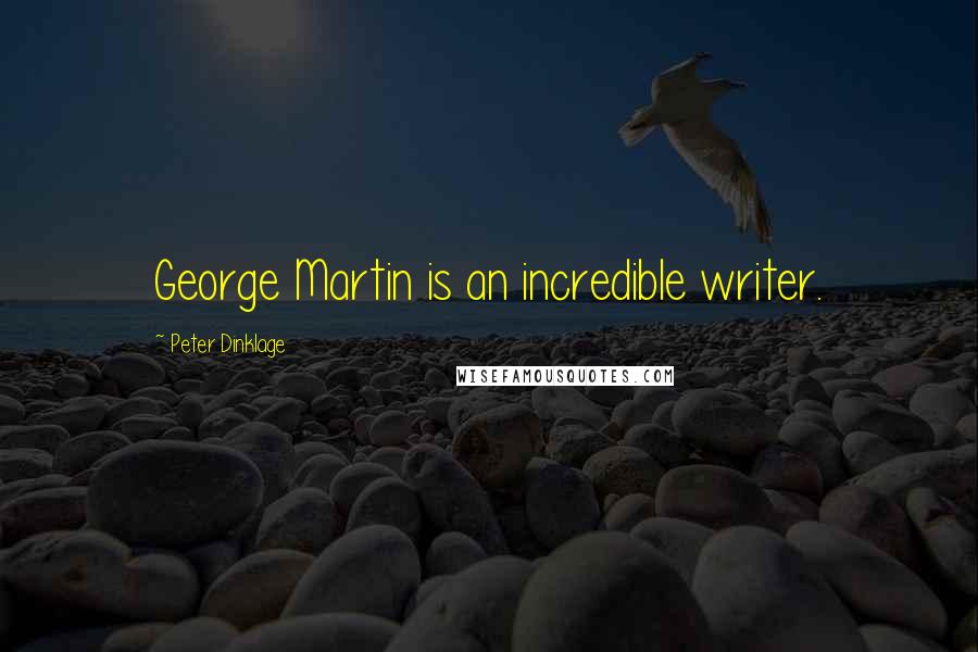 Peter Dinklage Quotes: George Martin is an incredible writer.