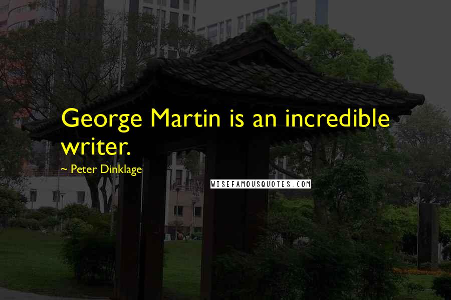 Peter Dinklage Quotes: George Martin is an incredible writer.