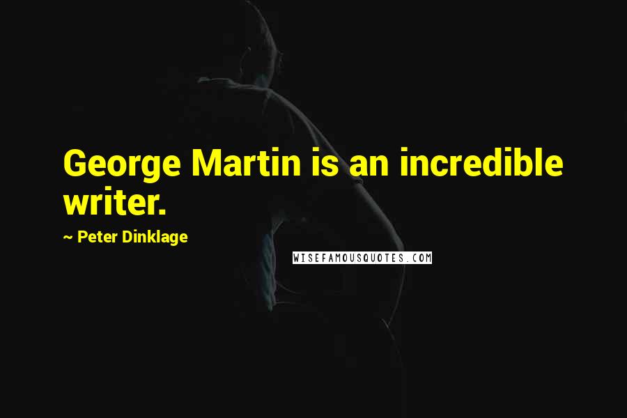 Peter Dinklage Quotes: George Martin is an incredible writer.