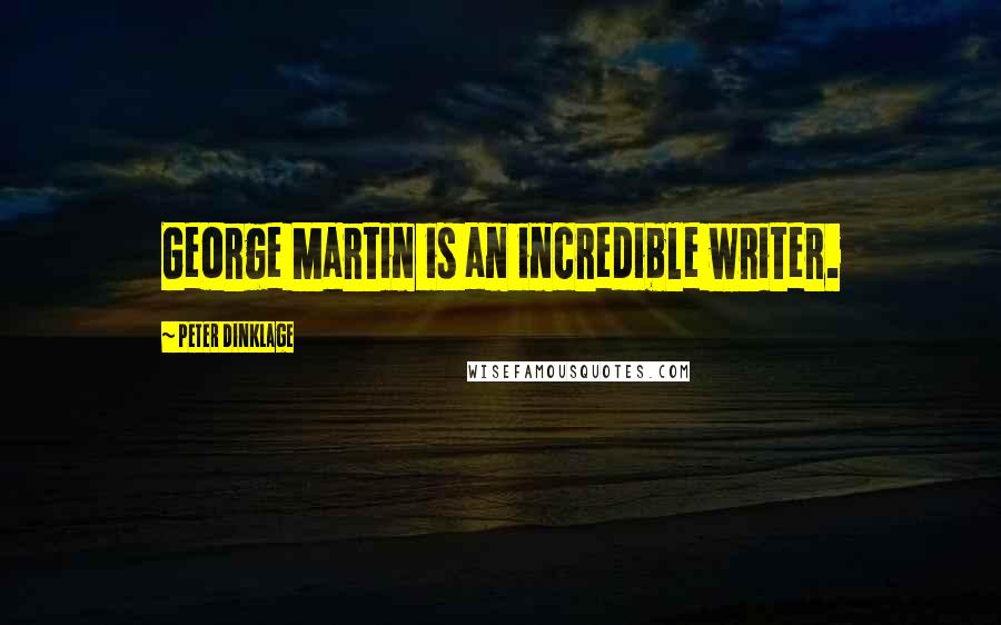 Peter Dinklage Quotes: George Martin is an incredible writer.