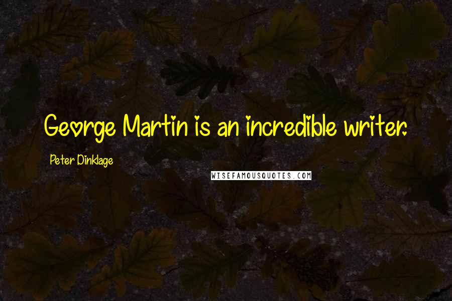 Peter Dinklage Quotes: George Martin is an incredible writer.