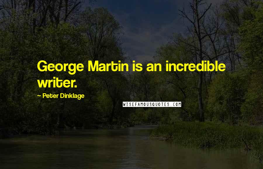 Peter Dinklage Quotes: George Martin is an incredible writer.