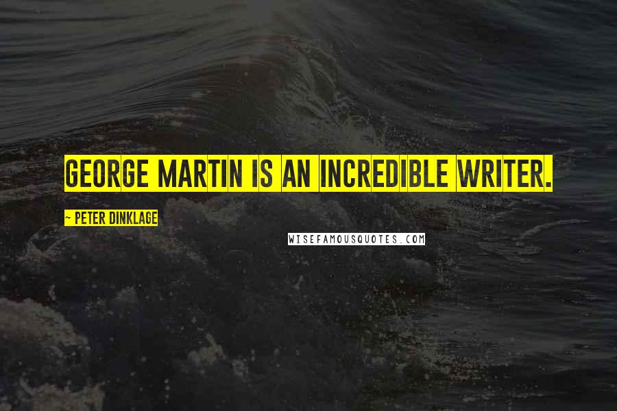 Peter Dinklage Quotes: George Martin is an incredible writer.