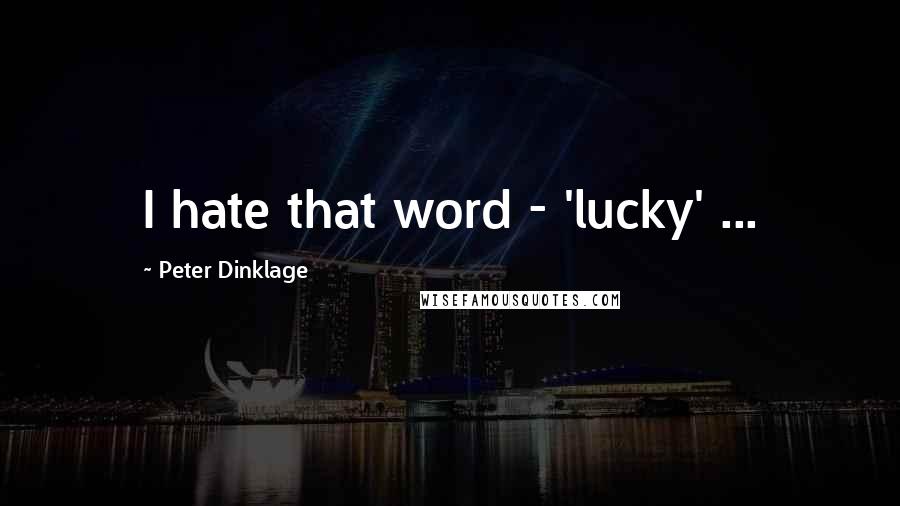 Peter Dinklage Quotes: I hate that word - 'lucky' ...