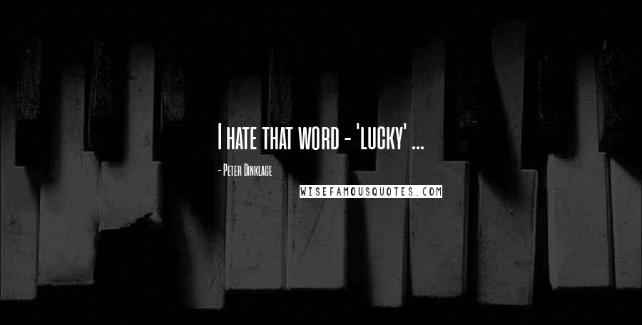 Peter Dinklage Quotes: I hate that word - 'lucky' ...