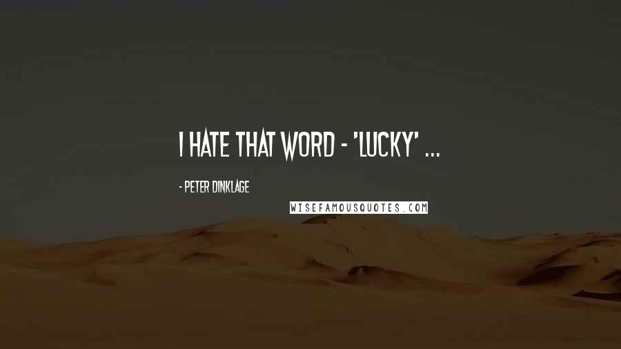 Peter Dinklage Quotes: I hate that word - 'lucky' ...