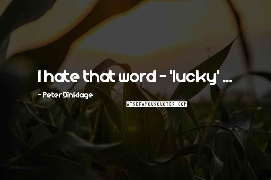 Peter Dinklage Quotes: I hate that word - 'lucky' ...