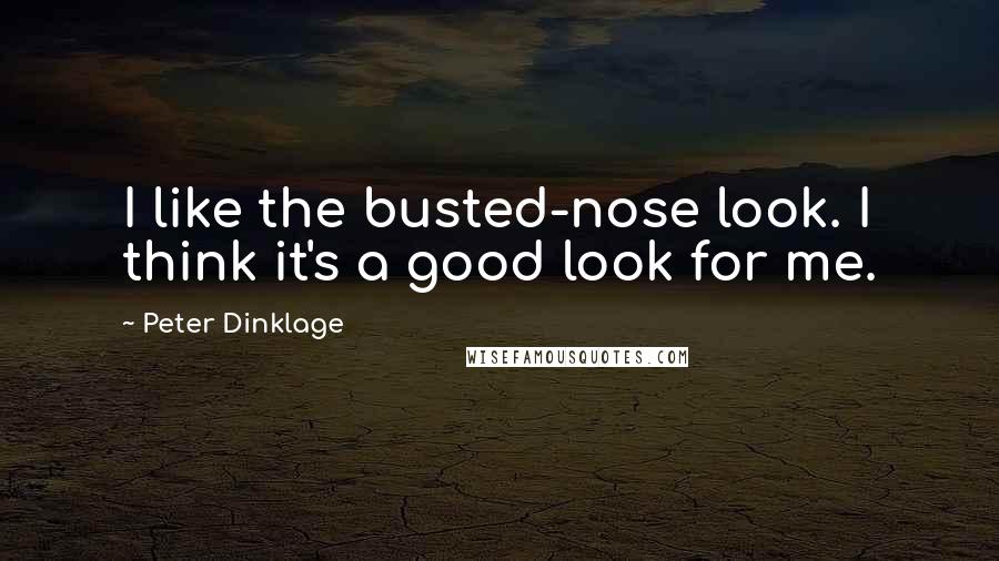 Peter Dinklage Quotes: I like the busted-nose look. I think it's a good look for me.