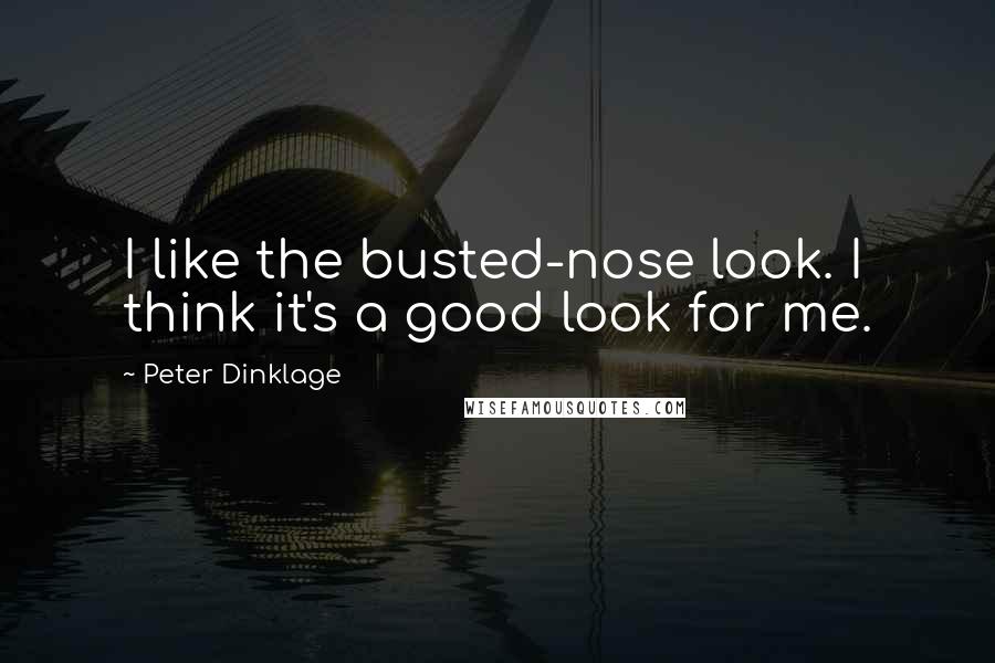 Peter Dinklage Quotes: I like the busted-nose look. I think it's a good look for me.