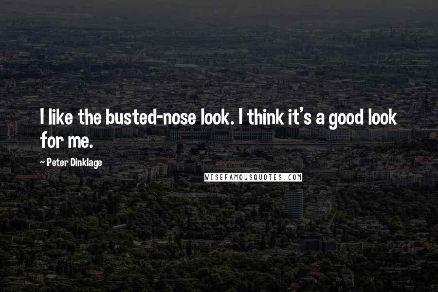 Peter Dinklage Quotes: I like the busted-nose look. I think it's a good look for me.