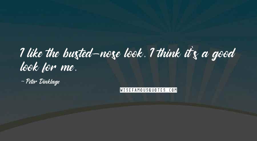 Peter Dinklage Quotes: I like the busted-nose look. I think it's a good look for me.