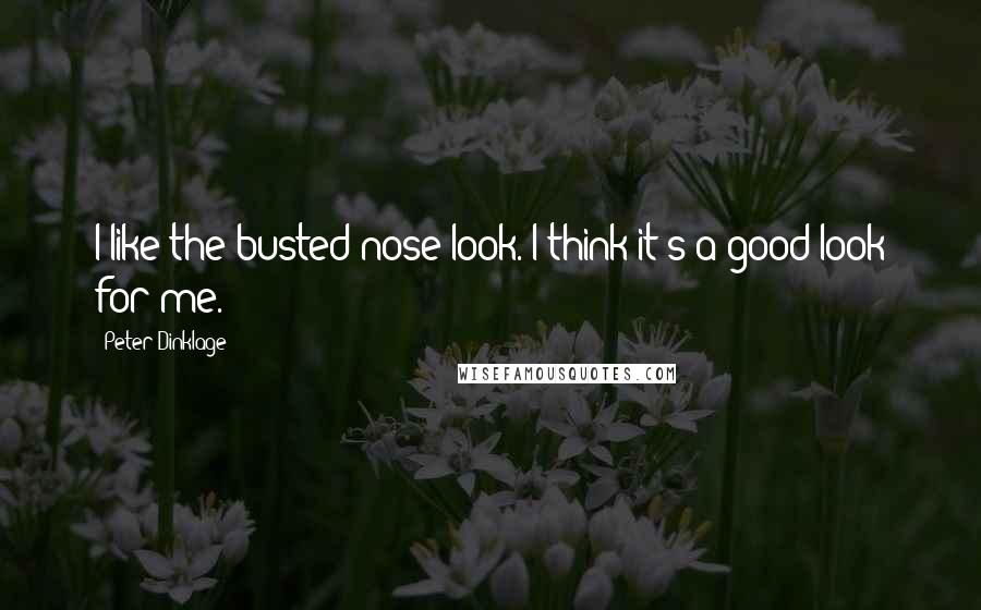 Peter Dinklage Quotes: I like the busted-nose look. I think it's a good look for me.