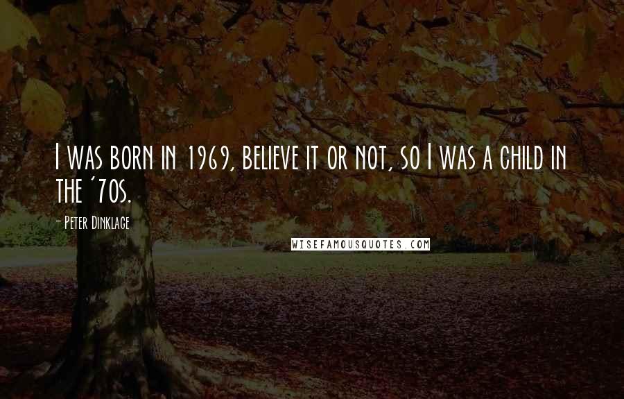 Peter Dinklage Quotes: I was born in 1969, believe it or not, so I was a child in the '70s.