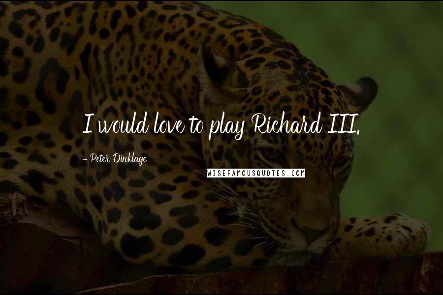 Peter Dinklage Quotes: I would love to play Richard III.