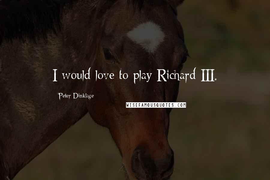 Peter Dinklage Quotes: I would love to play Richard III.
