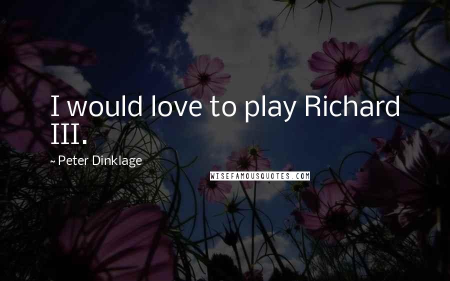 Peter Dinklage Quotes: I would love to play Richard III.