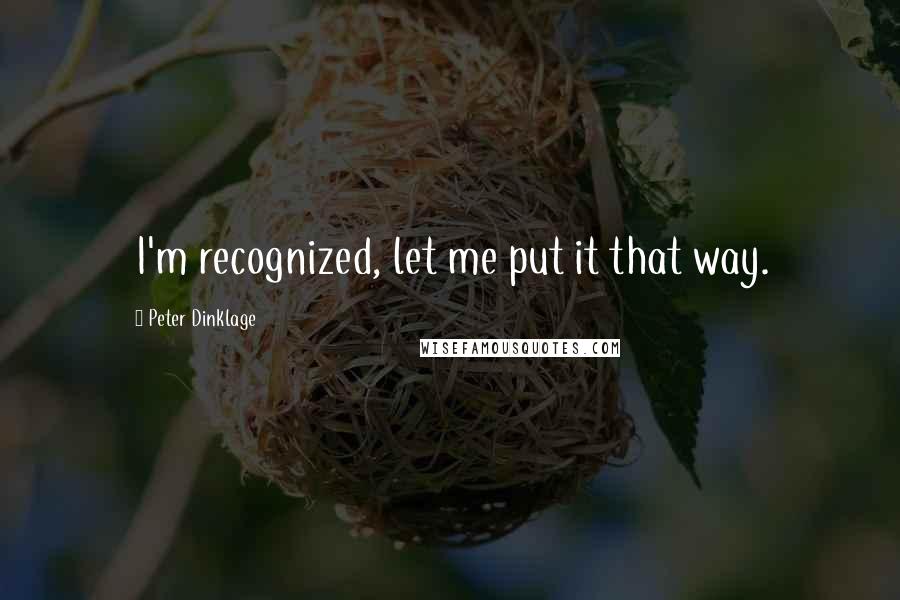 Peter Dinklage Quotes: I'm recognized, let me put it that way.