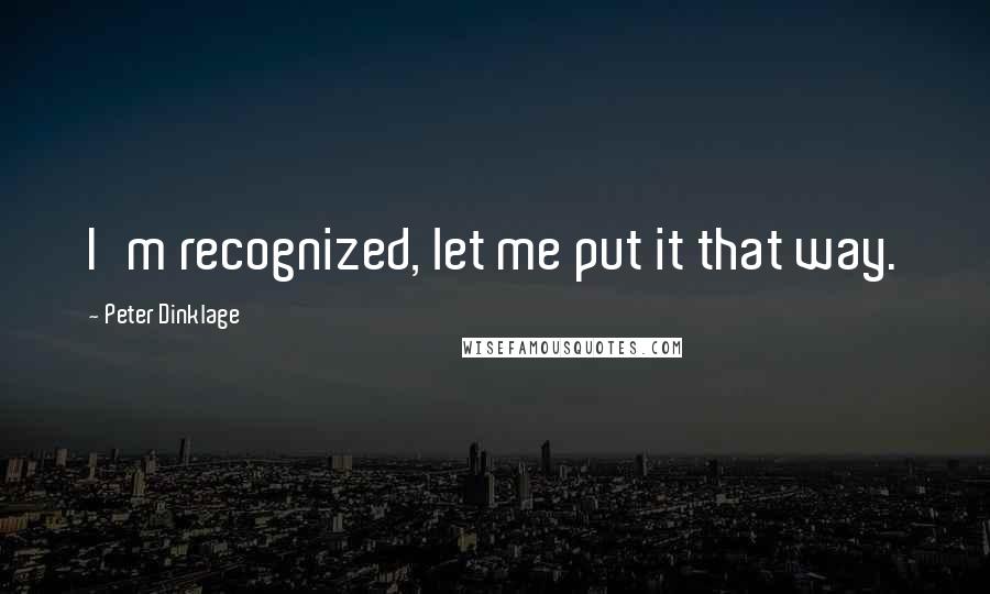 Peter Dinklage Quotes: I'm recognized, let me put it that way.